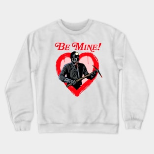 My Bloody Valentine Movie- Be Mine! Valentine's Day Crewneck Sweatshirt